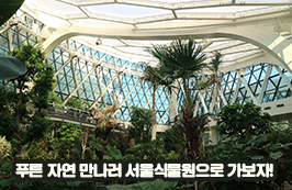 푸른 자연 만나러 서울식물원으로 가보자!